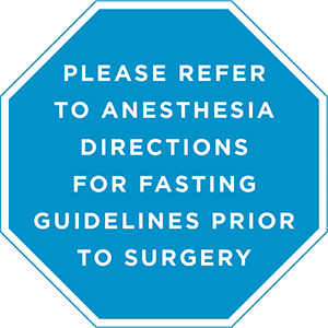 Please refer to anesthesia directions for fasting guidelines prior to surgery